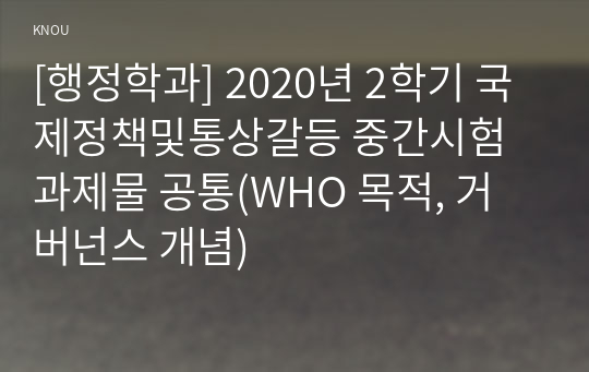 [행정학과] 2020년 2학기 국제정책및통상갈등 중간시험과제물 공통(WHO 목적, 거버넌스 개념)