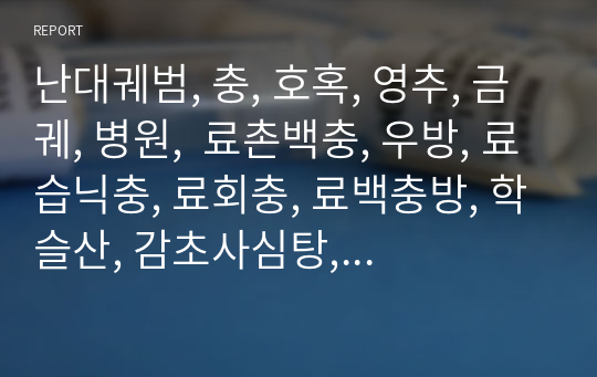 난대궤범, 충, 호혹, 영추, 금궤, 병원,  료촌백충, 우방, 료습닉충, 료회충, 료백충방, 학슬산, 감초사심탕, 고삼탕, 웅황, 료심통욕사.hwp