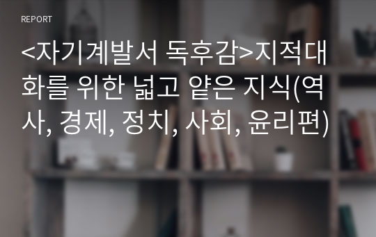 &lt;자기계발서 독후감&gt;지적대화를 위한 넓고 얕은 지식(역사, 경제, 정치, 사회, 윤리편)