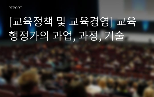 [교육정책 및 교육경영] 교육행정가의 과업, 과정, 기술