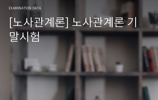 [노사관계론] 노사관계론 기말시험