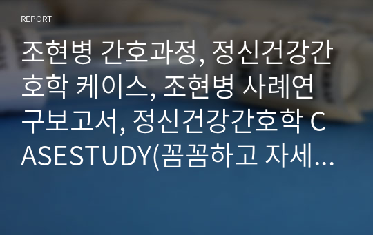 A+ 조현병 간호과정, 정신건강간호학 케이스, 조현병 사례연구보고서, 정신건강간호학 CASESTUDY(꼼꼼하고 자세한 사정, 간호진단 5개, 간호과정 2개 포함)&lt;사회적 상호작용 장애, 타인에 대한 폭력의 위험&gt;