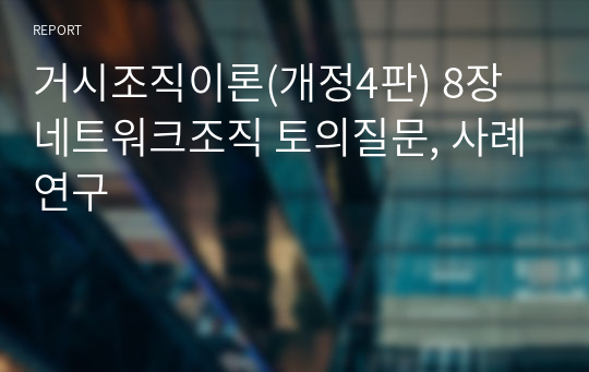 거시조직이론(개정4판) 8장 네트워크조직 토의질문, 사례연구