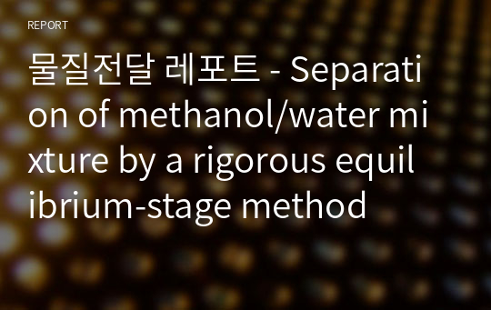 물질전달 레포트 - Separation of methanol/water mixture by a rigorous equilibrium-stage method