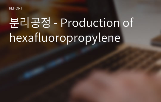 분리공정 - Production of hexafluoropropylene