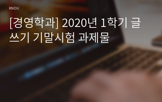 [경영학과] 2020년 1학기 글쓰기 기말시험 과제물