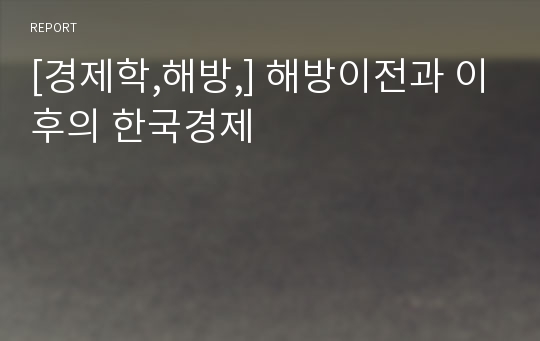 [경제학,해방,] 해방이전과 이후의 한국경제