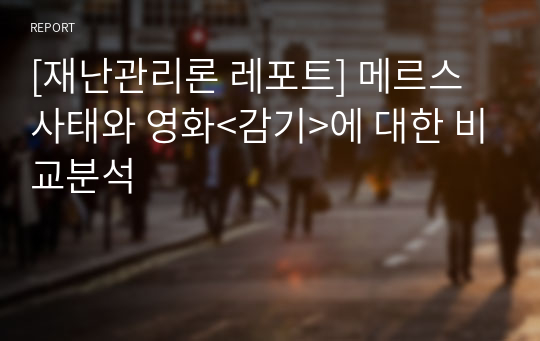 [재난관리론 레포트] 메르스 사태와 영화&lt;감기&gt;에 대한 비교분석