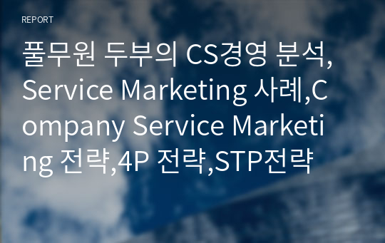 풀무원 두부의 CS경영 분석,Service Marketing 사례,Company Service Marketing 전략,4P 전략,STP전략