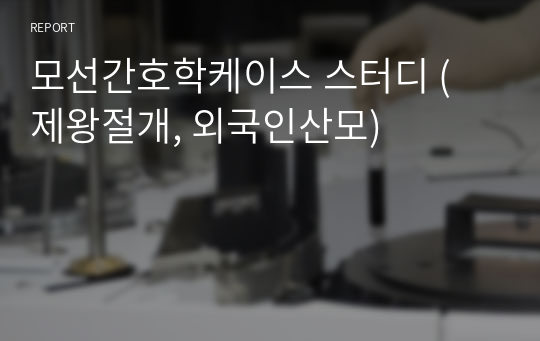 모선간호학케이스 스터디 ( 제왕절개, 외국인산모)