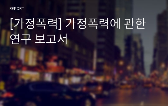 [가정폭력] 가정폭력에 관한 연구 보고서