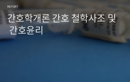 간호학개론 간호 철학사조 및 간호윤리