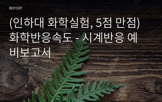 (인하대 화학실험, 5점 만점) 화학반응속도 - 시계반응 예비보고서