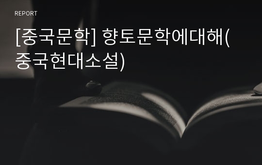 [중국문학] 향토문학에대해(중국현대소설)