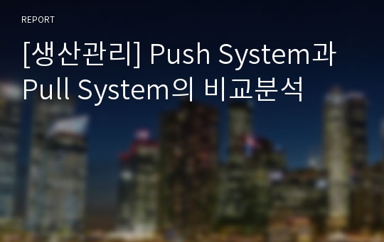 [생산관리] Push System과 Pull System의 비교분석