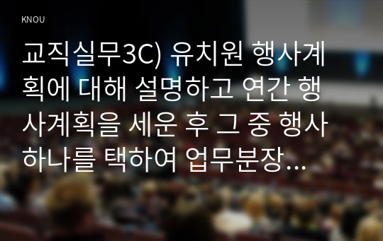 교직실무3C) 유치원 행사계획에 대해 설명하고 연간 행사계획을 세운 후 그 중 행사 하나를 택하여 업무분장을 계획하시오0k