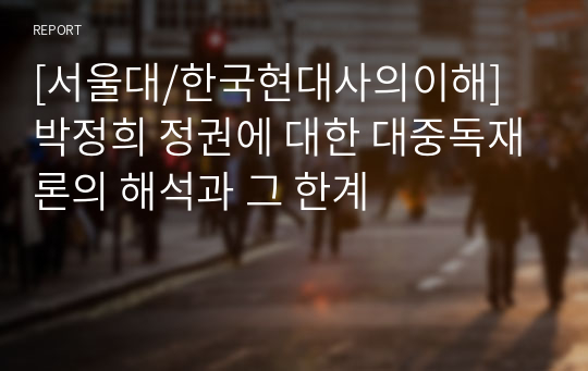 [서울대/한국현대사의이해] 박정희 정권에 대한 대중독재론의 해석과 그 한계