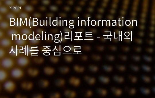 BIM(Building information modeling)리포트 - 국내외 사례를 중심으로