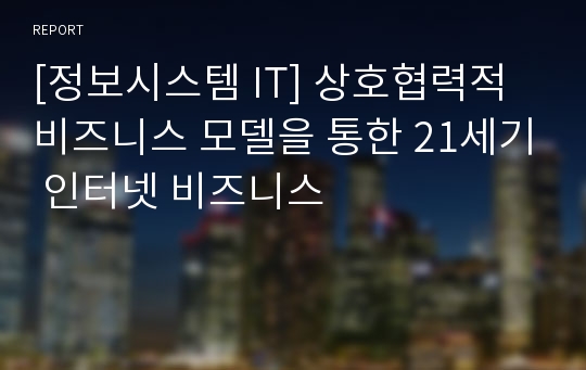 [정보시스템 IT] 상호협력적 비즈니스 모델을 통한 21세기 인터넷 비즈니스