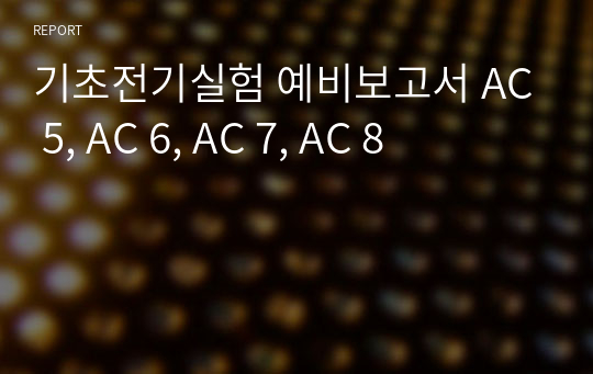 기초전기실험 예비보고서 AC 5, AC 6, AC 7, AC 8