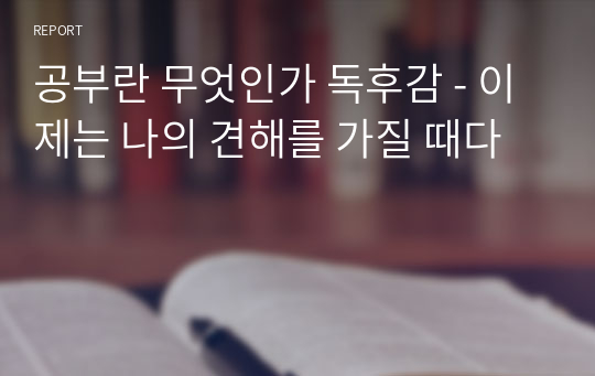 공부란 무엇인가 독후감 - 이제는 나의 견해를 가질 때다