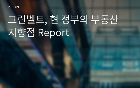 그린벨트, 현 정부의 부동산 지향점 Report