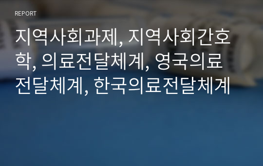 지역사회과제, 지역사회간호학, 의료전달체계, 영국의료전달체계, 한국의료전달체계