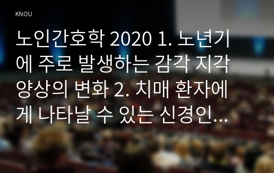 노인간호학 2020 1. 노년기에 주로 발생하는 감각 지각양상의 변화 2. 치매 환자에게 나타날 수 있는 신경인지기능 장애