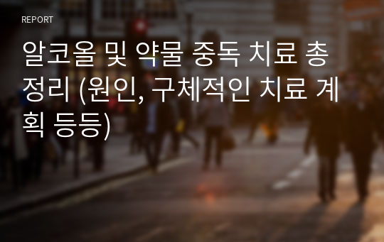 알코올 및 약물 중독 치료 총정리 (원인, 구체적인 치료 계획 등등)