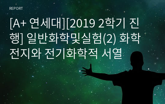 [A+ 연세대][2019 2학기 진행] 일반화학및실험(2) 화학전지와 전기화학적 서열