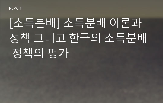 [소득분배] 소득분배 이론과 정책 그리고 한국의 소득분배 정책의 평가