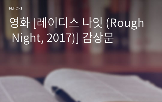 영화 [레이디스 나잇 (Rough Night, 2017)] 감상문