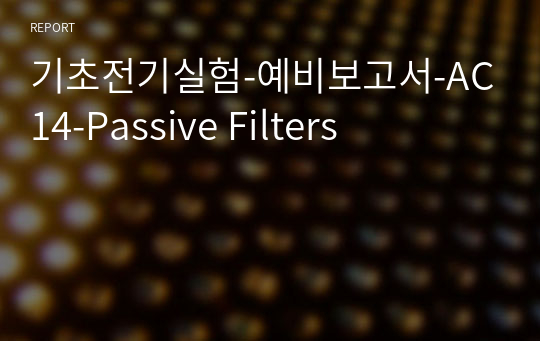 기초전기실험-예비보고서-AC14-Passive Filters