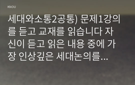 세대와소통2공통) 문제1강의를 듣고 교재를 읽습니다 자신이 듣고 읽은 내용 중에 가장 인상깊은 세대논의를 두개를 선택합니다0k