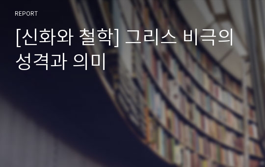 [신화와 철학] 그리스 비극의 성격과 의미