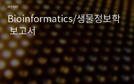 Bioinformatics/생물정보학 보고서