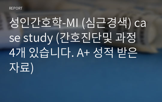 성인간호학-MI (심근경색) case study (간호진단및 과정 4개 있습니다. A+ 성적 받은 자료)