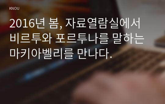 2016년 봄, 자료열람실에서 비르투와 포르투나를 말하는 마키아벨리를 만나다.