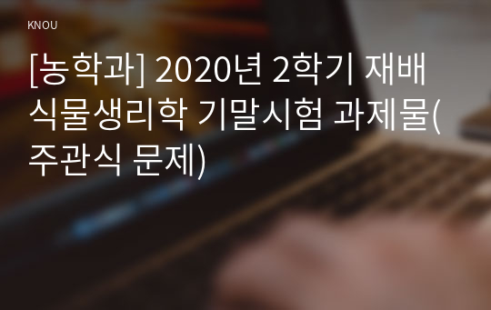 [농학과] 2020년 2학기 재배식물생리학 기말시험 과제물(주관식 문제)