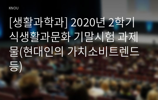 [생활과학과] 2020년 2학기 식생활과문화 기말시험 과제물(현대인의 가치소비트렌드 등)