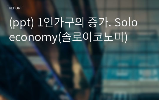 (ppt) 1인가구의 증가. Soloeconomy(솔로이코노미)