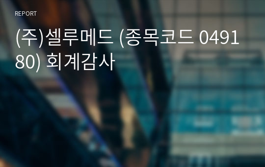 (주)셀루메드 (종목코드 049180) 회계감사