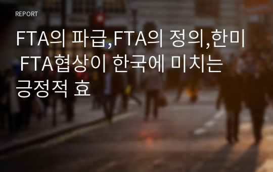 FTA의 파급,FTA의 정의,한미 FTA협상이 한국에 미치는 긍정적 효