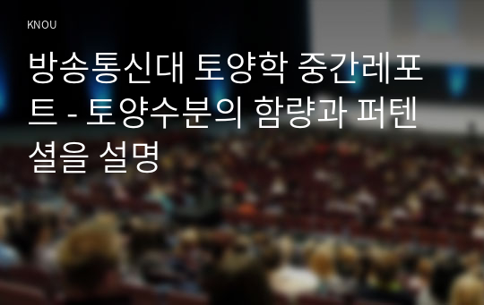 방송통신대 토양학 중간레포트 - 토양수분의 함량과 퍼텐셜을 설명