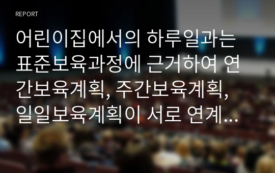 어린이집에서의 하루일과는 표준보육과정에 근거하여 연간보육계획, 주간보육계획, 일일보육계획이 서로 연계하여 영유아의 보육활동을 작성합니다.