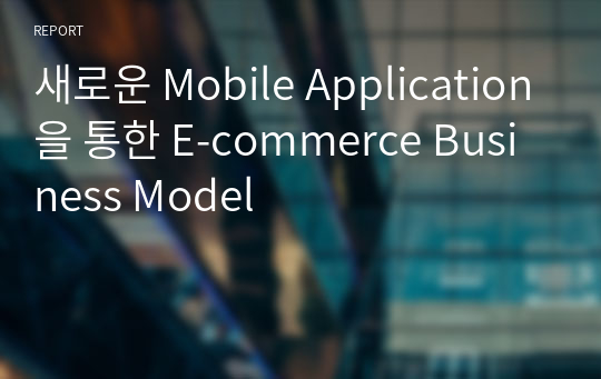 새로운 Mobile Application을 통한 E-commerce Business Model
