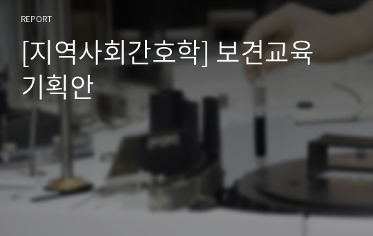 [지역사회간호학] 보건교육 기획안