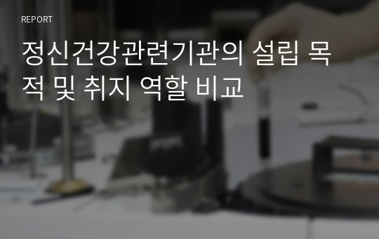 정신건강관련기관의 설립 목적 및 취지 역할 비교