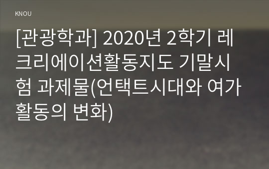 [관광학과] 2020년 2학기 레크리에이션활동지도 기말시험 과제물(언택트시대와 여가활동의 변화)