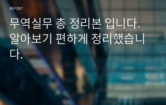 무역실무 총 정리본 입니다. 알아보기 편하게 정리했습니다.